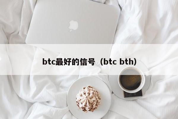 btc最好的信号（btc bth）