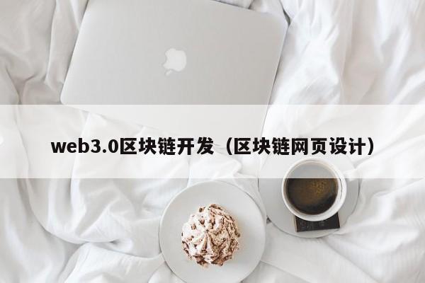 web3.0区块链开发（区块链网页设计）