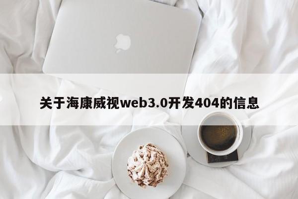 关于海康威视web3.0开发404的信息