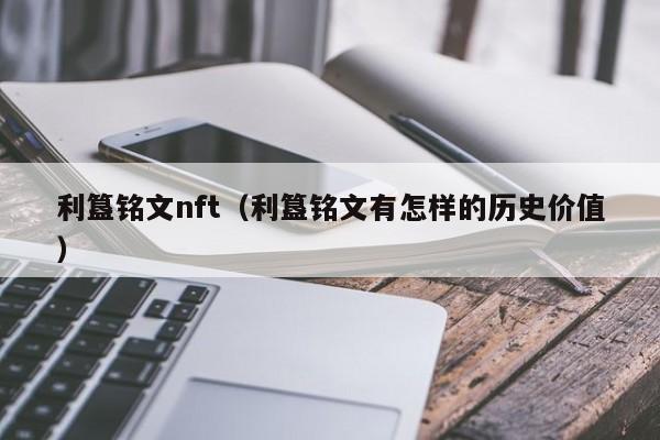 利簋铭文nft（利簋铭文有怎样的历史价值）