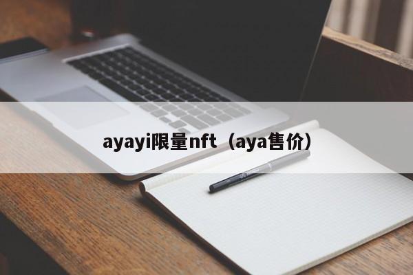 ayayi限量nft（aya售价）