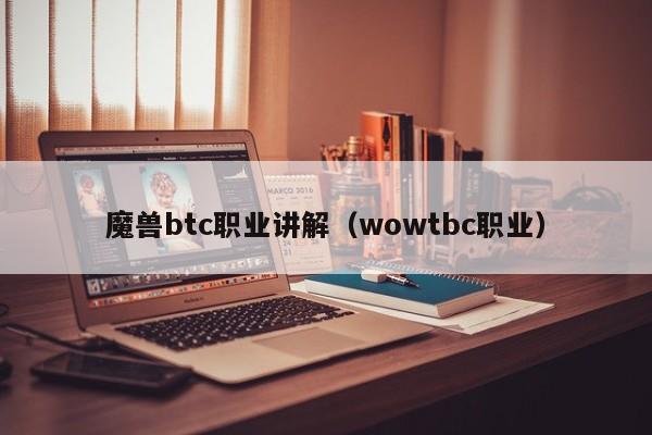 魔兽btc职业讲解（wowtbc职业）