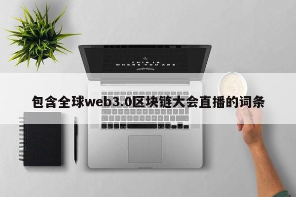 包含全球web3.0区块链大会直播的词条