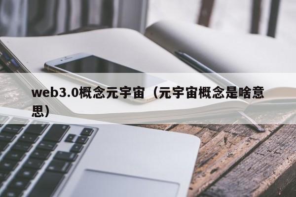 web3.0概念元宇宙（元宇宙概念是啥意思）