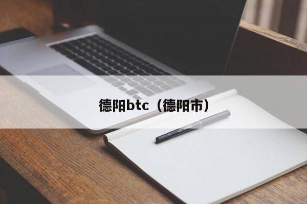 德阳btc（德阳市）