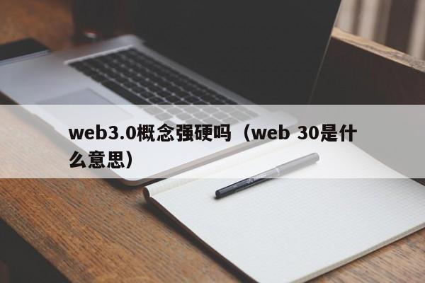 web3.0概念强硬吗（web 30是什么意思）