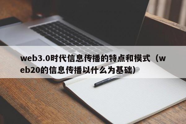 web3.0时代信息传播的特点和模式（web20的信息传播以什么为基础）