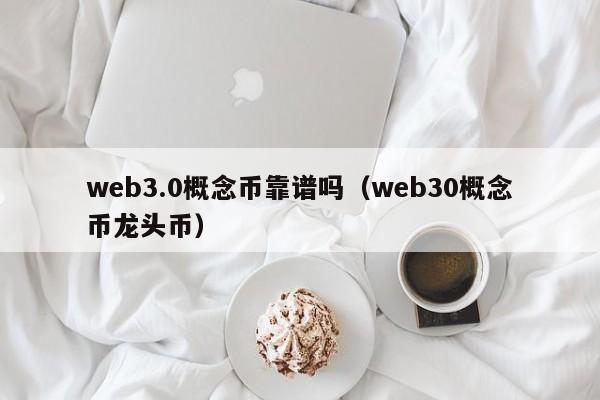 web3.0概念币靠谱吗（web30概念币龙头币）