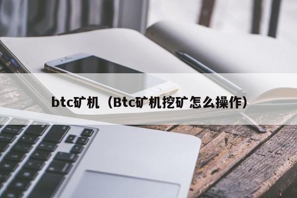 btc矿机（Btc矿机挖矿怎么操作）