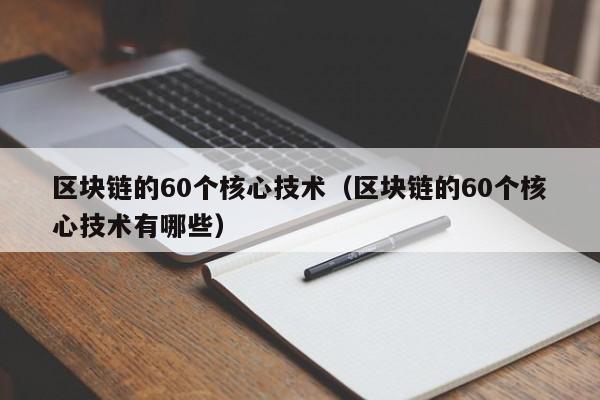 区块链的60个核心技术（区块链的60个核心技术有哪些）