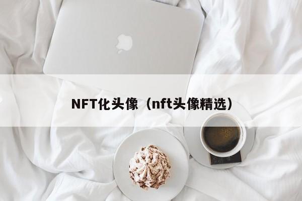 NFT化头像（nft头像精选）