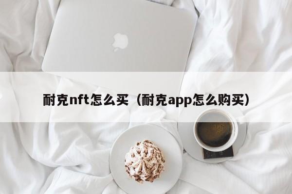 耐克nft怎么买（耐克app怎么购买）