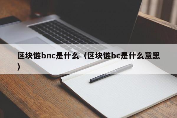 区块链bnc是什么（区块链bc是什么意思）