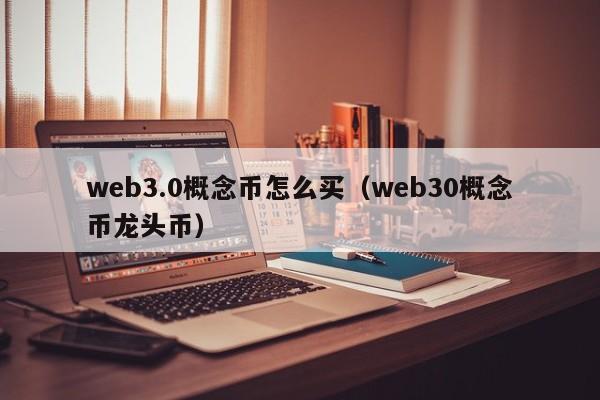 web3.0概念币怎么买（web30概念币龙头币）