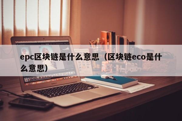 epc区块链是什么意思（区块链eco是什么意思）