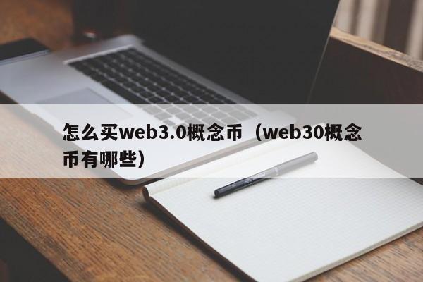 怎么买web3.0概念币（web30概念币有哪些）