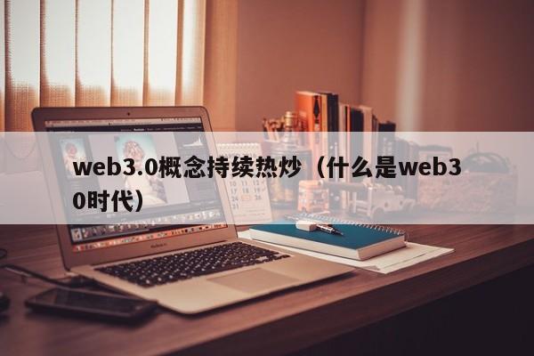 web3.0概念持续热炒（什么是web30时代）