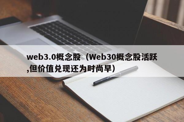 web3.0概念股（Web30概念股活跃,但价值兑现还为时尚早）