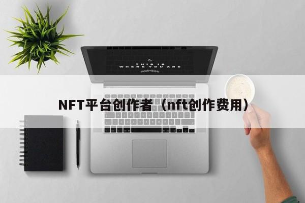 NFT平台创作者（nft创作费用）