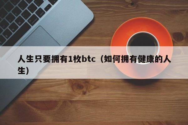 人生只要拥有1枚btc（如何拥有健康的人生）