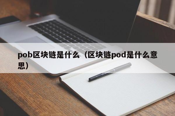 pob区块链是什么（区块链pod是什么意思）