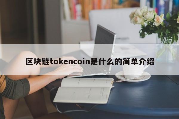 区块链tokencoin是什么的简单介绍