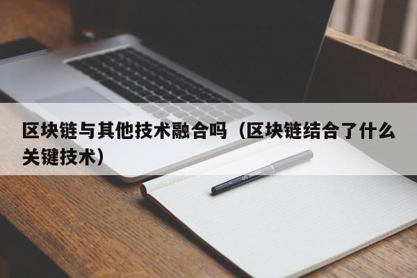 区块链与其他技术融合吗（区块链结合了什么关键技术）