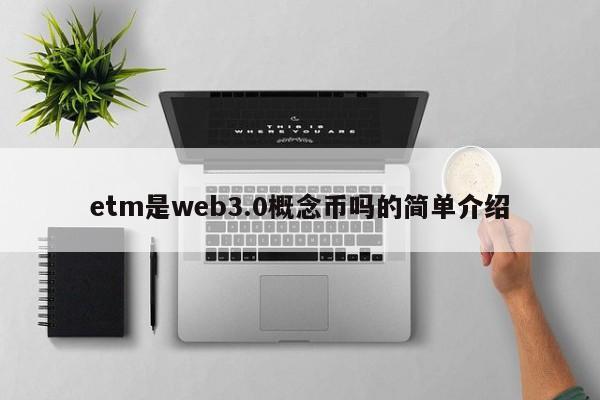 etm是web3.0概念币吗的简单介绍