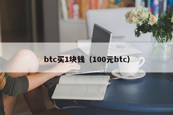 btc买1块钱（100元btc）