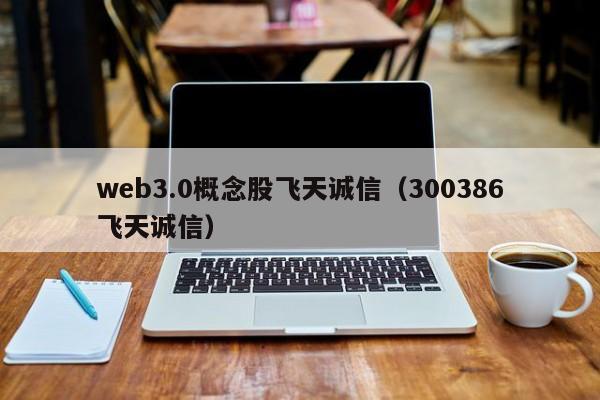 web3.0概念股飞天诚信（300386飞天诚信）