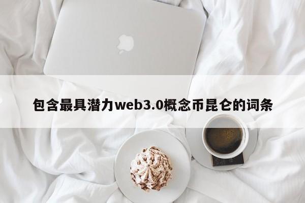 包含最具潜力web3.0概念币昆仑的词条