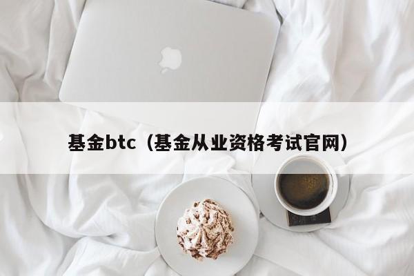 基金btc（基金从业资格考试官网）