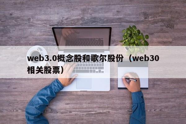 web3.0概念股和歌尔股份（web30相关股票）