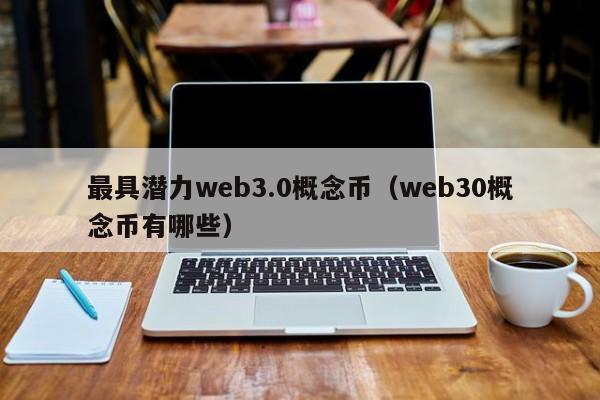 最具潜力web3.0概念币（web30概念币有哪些）